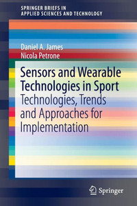 Sensors and Wearable Technologies in Sport : Technologies, Trends and Approaches for Implementation Sensors and Wearable Technologies in Sport : Technologies, Trends and Approaches for Implementation