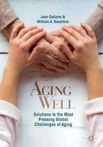 Aging Well : Solutions to the Most Pressing Global Challenges of Aging