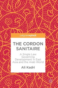 The Cordon Sanitaire : A Single Law Governing Development in East Asia and the Arab World The Cordon Sanitaire : A Single Law Governing Development in East Asia and the Arab World