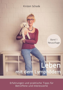 Leben mit dem Lymphödem : Erfahrungen und praktische Tipps für Betroffene und Interessierte Leben mit dem Lymphödem : Erfahrungen und praktische Tipps für Betroffene und Interessierte
