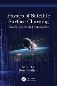 The Physics of Satellite Charging : Causes, Effects, and Applications The Physics of Satellite Charging : Causes, Effects, and Applications