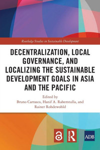 Decentralization, Local Governance, and Localizing the Sustainable Development Goals in Asia and the Pacific Decentralization, Local Governance, and Localizing the Sustainable Development Goals in Asia and the Pacific