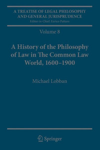 A Treatise of Legal Philosophy and General Jurisprudence : Volume 8: A History of the Philosophy of Law in The Common Law World, 1600–1900 A Treatise of Legal Philosophy and General Jurisprudence : Volume 8: A History of the Philosophy of Law in The Common Law World, 1600–1900