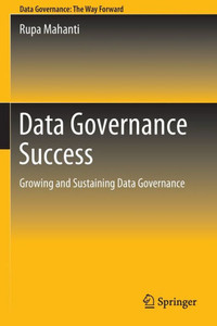 Data Governance Success : Growing and Sustaining Data Governance Data Governance Success : Growing and Sustaining Data Governance