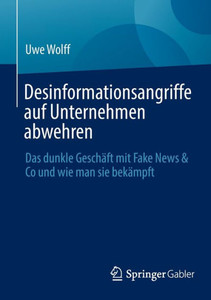 Desinformationsangriffe auf Unternehmen abwehren : Das dunkle Geschäft mit Fake News & Co und wie man sie bekämpft Desinformationsangriffe auf Unternehmen abwehren : Das dunkle Geschäft mit Fake News & Co und wie man sie bekämpft