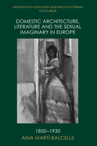 Domestic Architecture, Literature and the Sexual Imaginary in Europe, 1850-1930