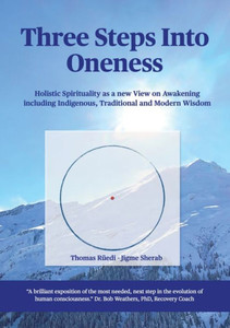 Three Steps Into Oneness : Holistic Spirituality as a New View on Awakening Including Indigenous, Traditional and Modern Wisdom Three Steps Into Oneness : Holistic Spirituality as a New View on Awakening Including Indigenous, Traditional and Modern Wisdom