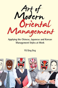 Art of Modern Oriental Management : Applying the Chinese, Japanese and Korean Management Styles at Work