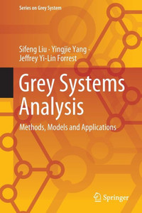 Grey Systems Analysis : Methods, Models and Applications Grey Systems Analysis : Methods, Models and Applications