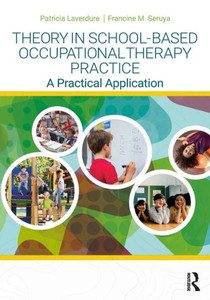 Theory in School-Based Occupational Therapy Practice : A Practical Application Theory in School-Based Occupational Therapy Practice : A Practical Application