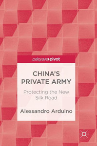 China's Private Army : Protecting the New Silk Road China's Private Army : Protecting the New Silk Road