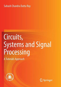 Circuits, Systems and Signal Processing : A Tutorials Approach Circuits, Systems and Signal Processing : A Tutorials Approach