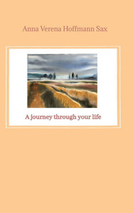 A Journey Through Your Life : Das Buch "A Journey Through Your Life" Ist Die Übersetzung Von "Du Erzähltest Mir" Erschienen Bei Tredition GmbH 2021