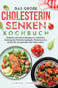 Das große Cholesterin Senken Kochbuch : Einfache und leckere Rezepte zur natürlichen Senkung des Cholesterinspiegels. Cholesterinarm kochen für ein gesundes und vitales Leben. Das große Cholesterin Senken Kochbuch : Einfache und leckere Rezepte zur natürlichen Senkung des Cholesterinspiegels. Cholesterinarm kochen für ein gesundes und vitales Leben.