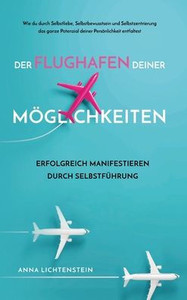 Der Flughafen deiner Möglichkeiten Erfolgreich manifestieren durch Selbstführung : Wie du durch Selbstliebe, Selbstbewusstsein und Selbstzentrierung das ganze Potenzial deiner Persönlichkeit entfaltest. Der Flughafen deiner Möglichkeiten Erfolgreich manifestieren durch Selbstführung : Wie du durch Selbstliebe, Selbstbewusstsein und Selbstzentrierung das ganze Potenzial deiner Persönlichkeit entfaltest.