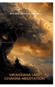 Vipassana und Chakra-Meditation : Dein Weg zur inneren Klarheit Vipassana und Chakra-Meditation : Dein Weg zur inneren Klarheit