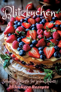 Blitzkuchen : Schnelle Rezepte für jeden Anlass Blitzkuchen : Schnelle Rezepte für jeden Anlass
