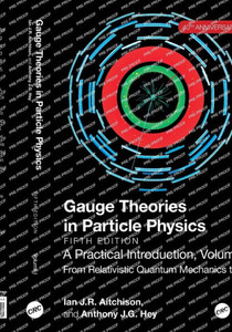 Gauge Theories in Particle Physics, 40th Anniversary Edition : A Practical Introduction, Volume 1 : From Relativistic Quantum Mechanics to QED, Fifth Edition