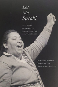 Let Me Speak! : Testimony of Domitila, A Woman of the Bolivian Mines, New Edition Let Me Speak! : Testimony of Domitila, A Woman of the Bolivian Mines, New Edition