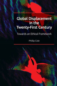 Global Displacement in the Twentyfirst Century: Towards an Ethical Framework Global Displacement in the Twentyfirst Century: Towards an Ethical Framework