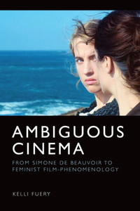 Ambiguous Cinema : From Simone de Beauvoir to Feminist Film-Phenomenology