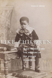 Like Children : Black Prodigy and the Measure of the Human in America