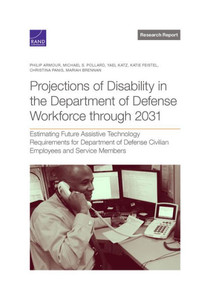 Projections of Disability in the Department of Defense Workforce Through 2031 : Estimating Future Assistive Technology Requirements for Department of Defense Civilian Employees and Service Members Projections of Disability in the Department of Defense Workforce Through 2031 : Estimating Future Assistive Technology Requirements for Department of Defense Civilian Employees and Service Members