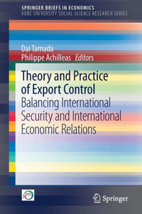 Theory and Practice of Export Control : Balancing International Security and International Economic Relations Theory and Practice of Export Control : Balancing International Security and International Economic Relations