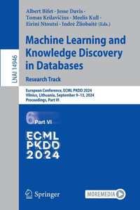 Machine Learning and Knowledge Discovery in Databases. Research Track : European Conference, ECML PKDD 2024, Vilnius, Lithuania, September 9–13, 2024, Proceedings, Part VI Machine Learning and Knowledge Discovery in Databases. Research Track : European Conference, ECML PKDD 2024, Vilnius, Lithuania, September 9–13, 2024, Proceedings, Part VI