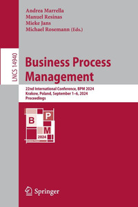 Business Process Management : 22nd International Conference, BPM 2024, Krakow, Poland, September 1–6, 2024, Proceedings Business Process Management : 22nd International Conference, BPM 2024, Krakow, Poland, September 1–6, 2024, Proceedings