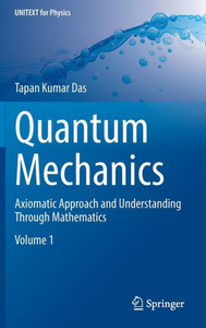 Quantum Mechanics : Axiomatic Approach and Understanding Through Mathematics Quantum Mechanics : Axiomatic Approach and Understanding Through Mathematics