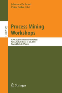 Process Mining Workshops : ICPM 2023 International Workshops, Rome, Italy, October 23–27, 2023, Revised Selected Papers Process Mining Workshops : ICPM 2023 International Workshops, Rome, Italy, October 23–27, 2023, Revised Selected Papers