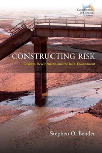 Constructing Risk : Disaster, Development, and the Built Environment Constructing Risk : Disaster, Development, and the Built Environment