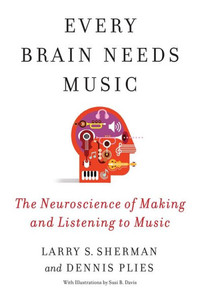 Every Brain Needs Music - the Neuroscience of Making and Listening to Music