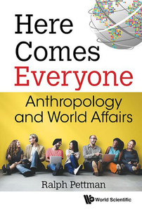 Here Comes Everyone: Anthropology and World Affairs Here Comes Everyone: Anthropology and World Affairs