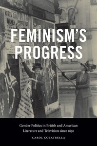 Feminism's Progress : Gender Politics in British and American Literature and Television Since 1830 Feminism's Progress : Gender Politics in British and American Literature and Television Since 1830
