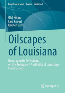 Oilscapes of Louisiana : Neopragmatic Reflections on the Ambivalent Aesthetics of Landscape Constructions Oilscapes of Louisiana : Neopragmatic Reflections on the Ambivalent Aesthetics of Landscape Constructions