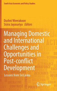Managing Domestic and International Challenges and Opportunities in Post-conflict Development : Lessons from Sri Lanka Managing Domestic and International Challenges and Opportunities in Post-conflict Development : Lessons from Sri Lanka