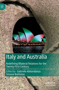 Italy and Australia : Redefining Bilateral Relations for the Twenty-First Century Italy and Australia : Redefining Bilateral Relations for the Twenty-First Century