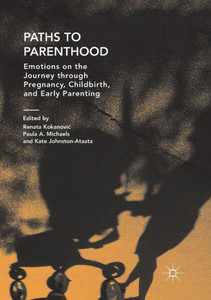 Paths to Parenthood : Emotions on the Journey Through Pregnancy, Childbirth, and Early Parenting Paths to Parenthood : Emotions on the Journey Through Pregnancy, Childbirth, and Early Parenting
