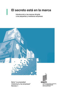 El secreto está en la marca : Introducción a las marcas dirigida a las pequeñas y medianas empresas El secreto está en la marca : Introducción a las marcas dirigida a las pequeñas y medianas empresas