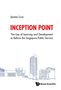 Inception Point : The Use of Learning and Development to Reform the Singapore Public Service