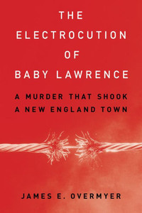The Electrocution of Baby Lawrence : A Murder That Shook a New England Town