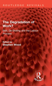 The Degradation of Work? : Skill, De-Skilling and the Labour Process The Degradation of Work? : Skill, De-Skilling and the Labour Process