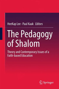 The Pedagogy of Shalom : Theory and Contemporary Issues of a Faith-based Education The Pedagogy of Shalom : Theory and Contemporary Issues of a Faith-based Education