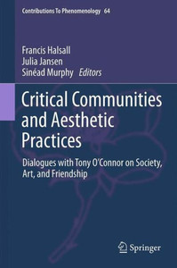 Critical Communities and Aesthetic Practices : Dialogues with Tony O’Connor on Society, Art, and Friendship
