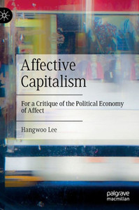 Affective Capitalism : For a Critique of the Political Economy of Affect Affective Capitalism : For a Critique of the Political Economy of Affect