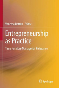 Entrepreneurship as Practice : Time for More Managerial Relevance Entrepreneurship as Practice : Time for More Managerial Relevance