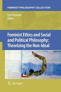 Feminist Ethics and Social and Political Philosophy: Theorizing the Non-Ideal