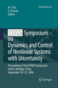 IUTAM Symposium on Dynamics and Control of Nonlinear Systems with Uncertainty : Proceedings of the IUTAM Symposium Held in Nanjing, China, September 18-22, 2006 IUTAM Symposium on Dynamics and Control of Nonlinear Systems with Uncertainty : Proceedings of the IUTAM Symposium Held in Nanjing, China, September 18-22, 2006